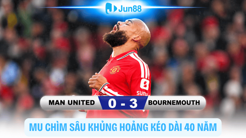 MU thua Bournemouth 0-3, khủng hoảng kéo dài 40 năm